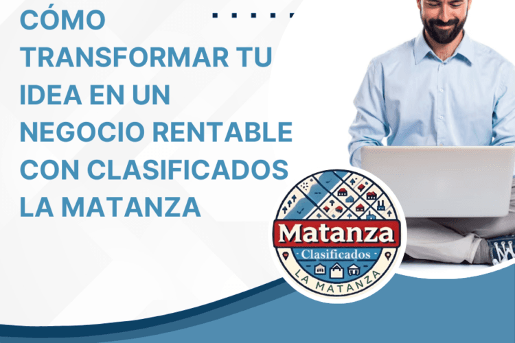 Cómo Transformar Tu Idea en un Negocio Rentable con Clasificados La Matanza»