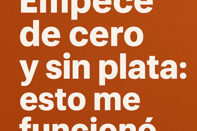 Empecé de cero y sin plata: esto me funcionó