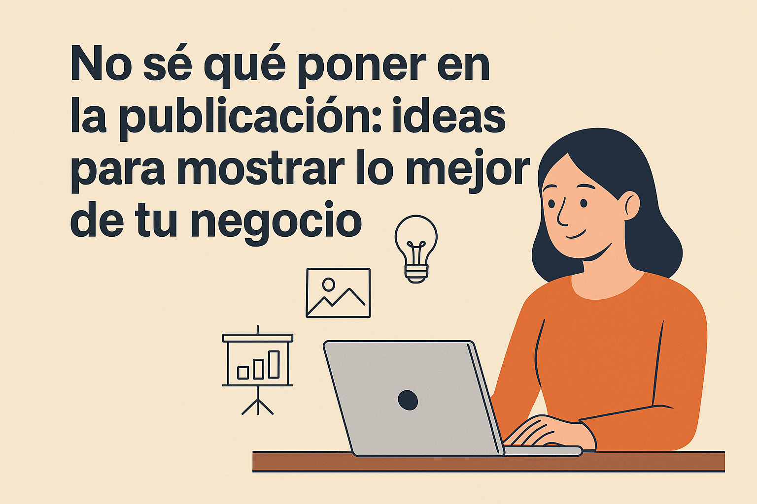 “No sé qué poner en la publicación”: ideas para mostrar lo mejor de tu negocio