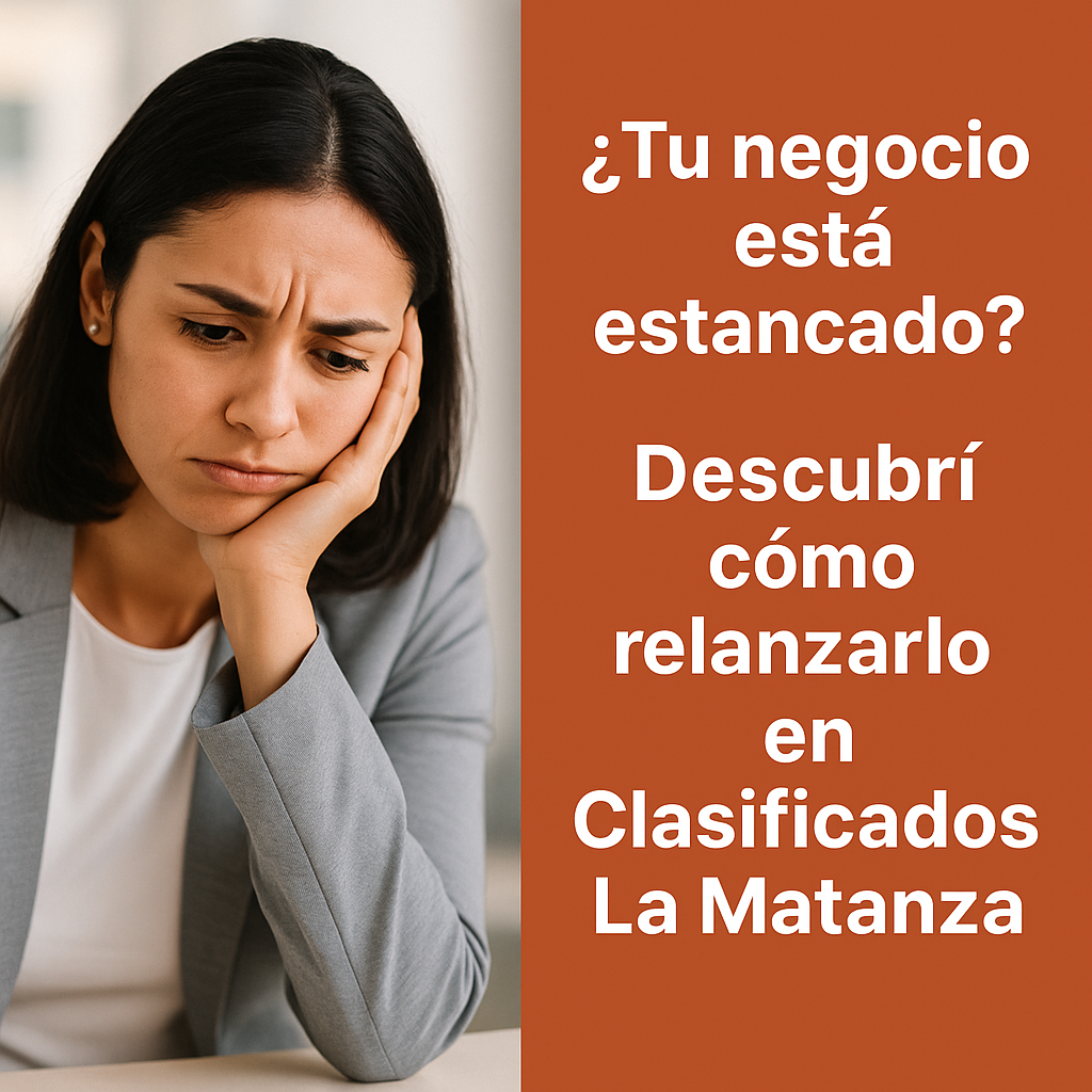 ¿Tu negocio está estancado? Descubrí cómo relanzarlo en Clasificados La Matanza