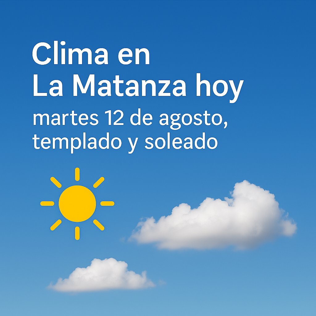 Clima en La Matanza hoy, martes 12 de agosto de 2025: jornada templada con sol y cielo despejado
