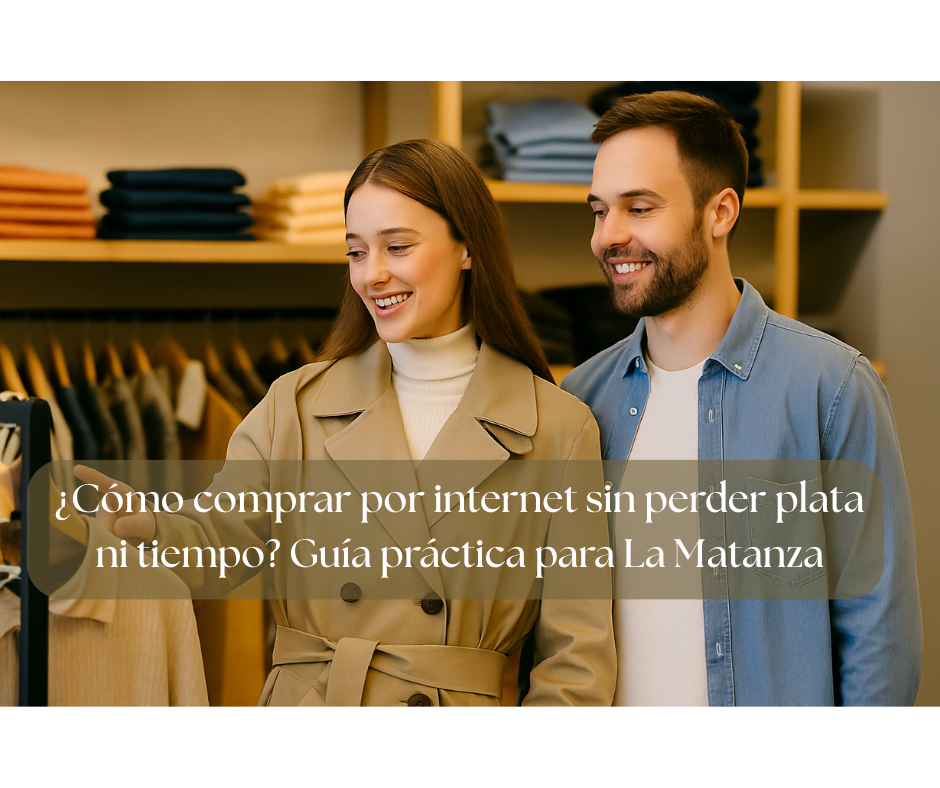 ¿Cómo comprar por internet sin perder plata ni tiempo? Guía práctica para La Matanza